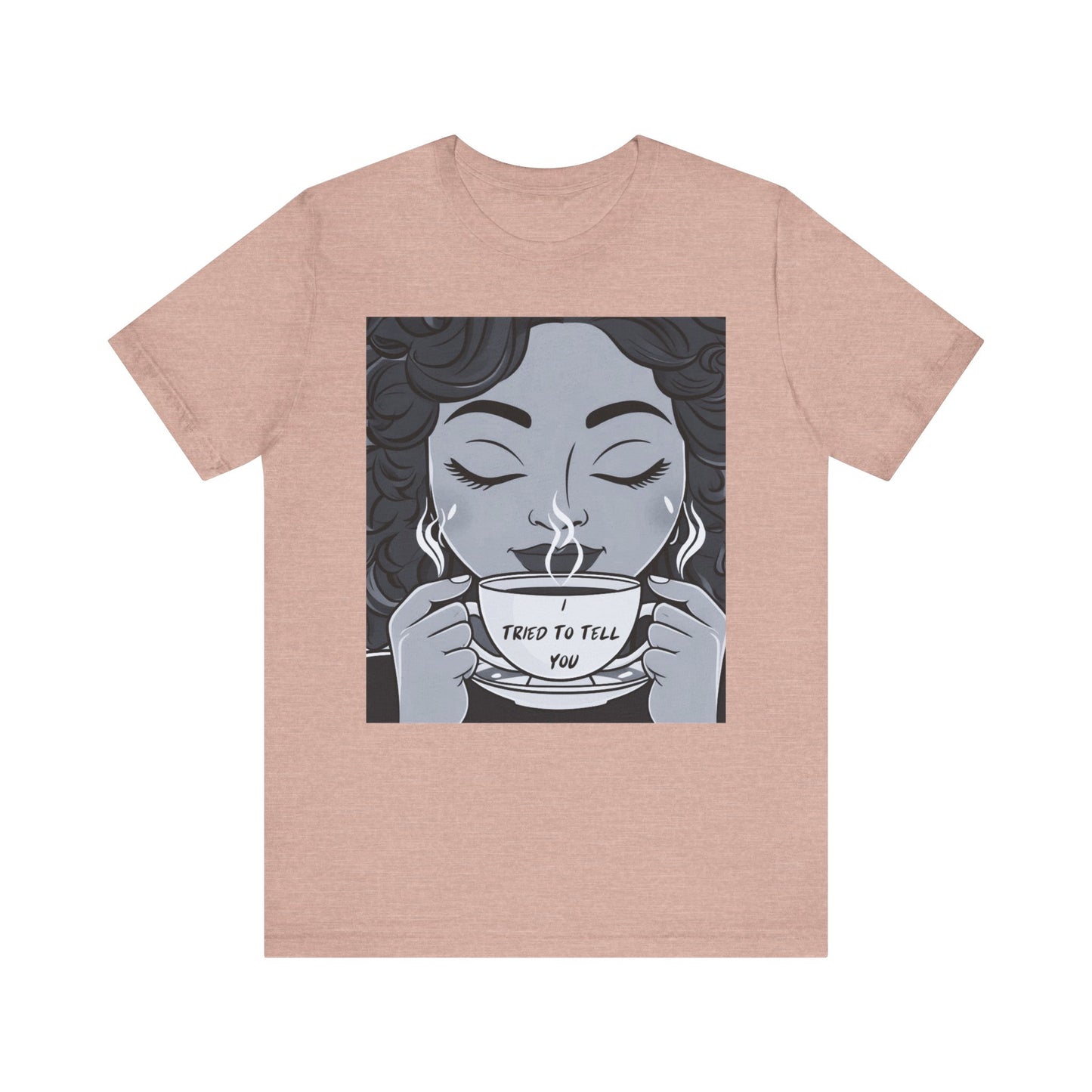 Funny Graphic Unisex Tee - I Tried To Tell You T Shirt