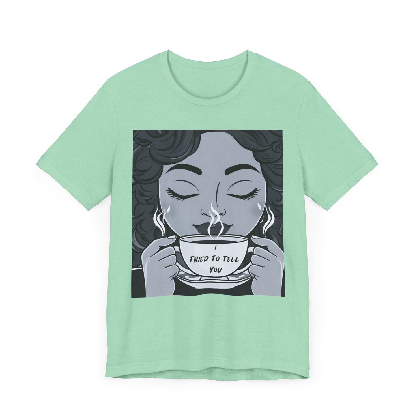 Funny Graphic Unisex Tee - I Tried To Tell You T Shirt