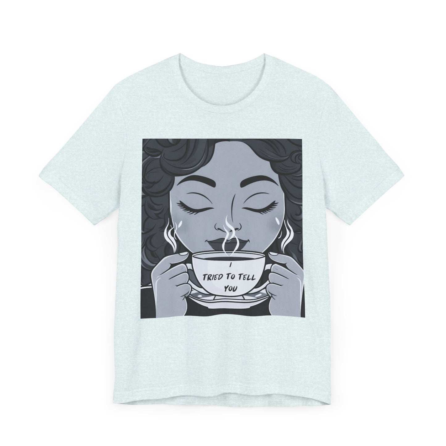 Funny Graphic Unisex Tee - I Tried To Tell You T Shirt