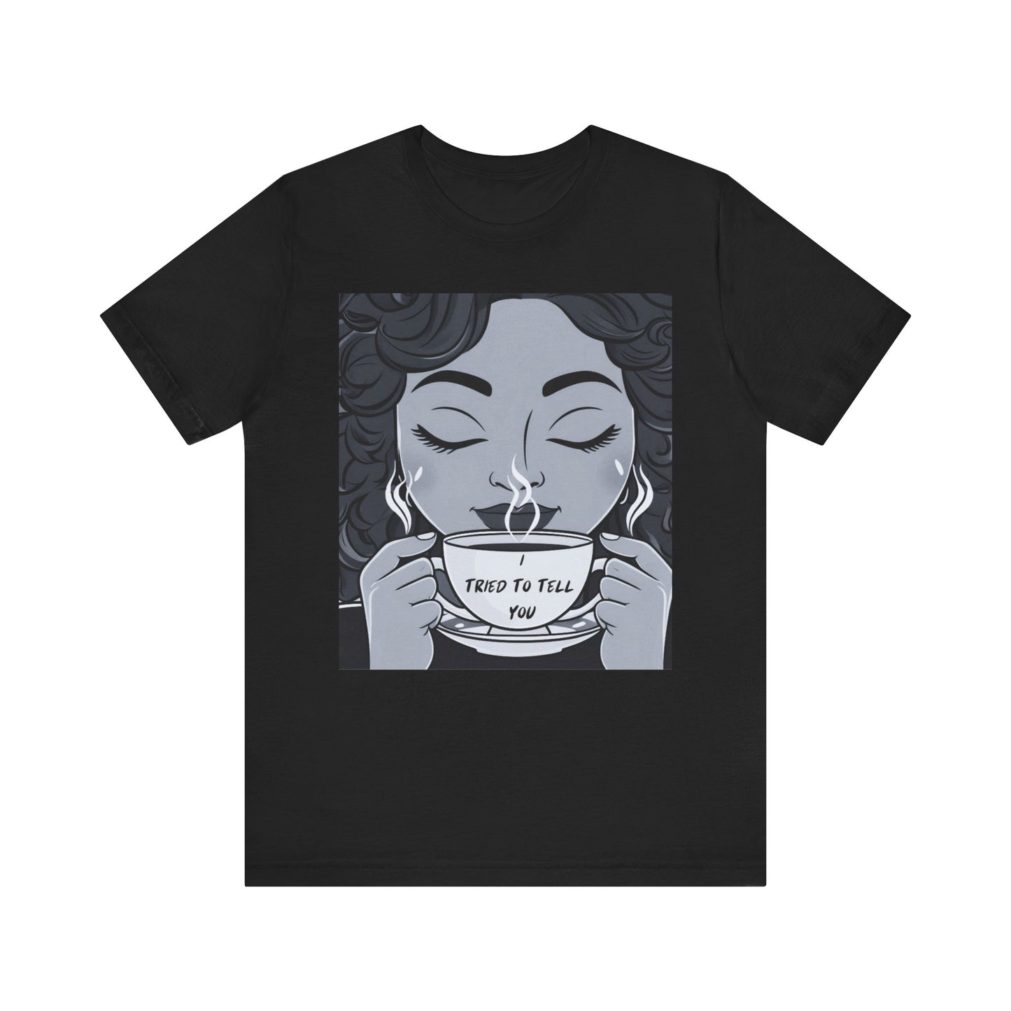 Funny Graphic Unisex Tee - I Tried To Tell You T Shirt