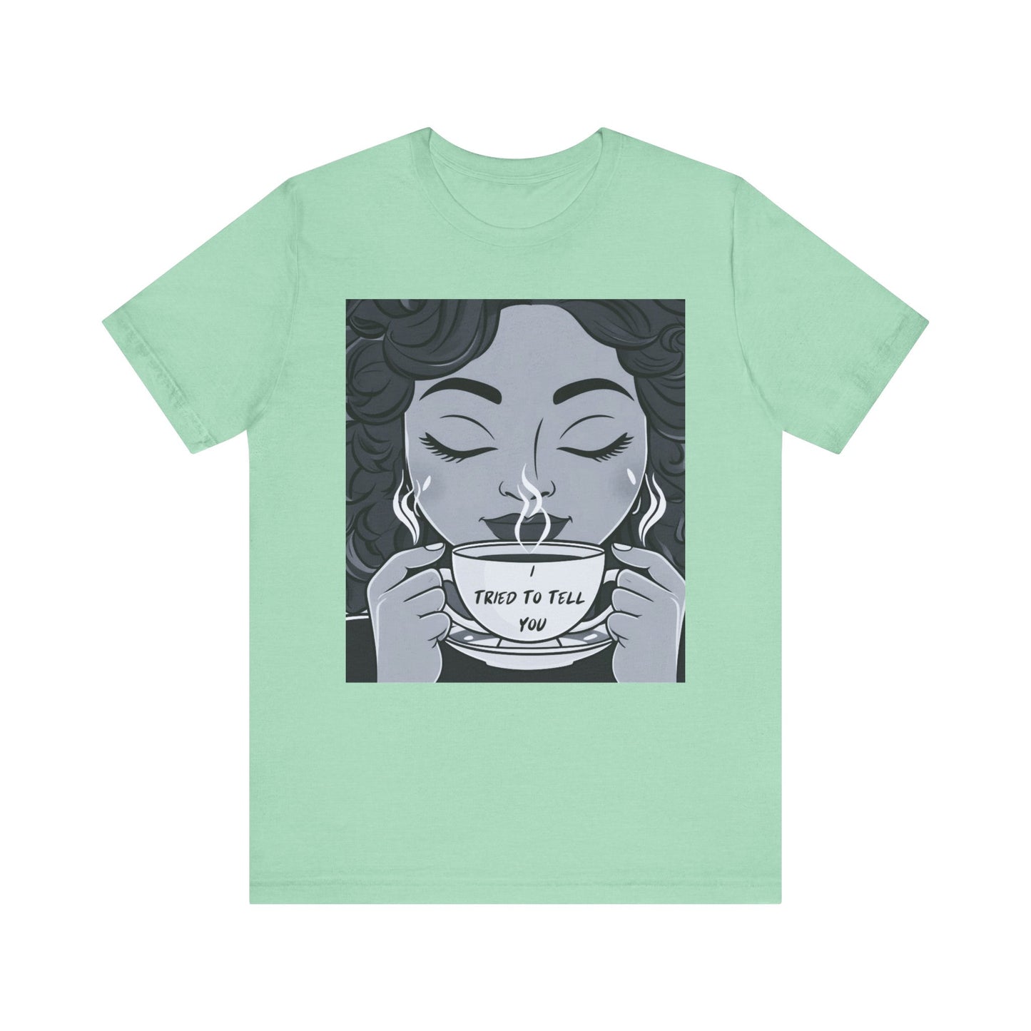 Funny Graphic Unisex Tee - I Tried To Tell You T Shirt