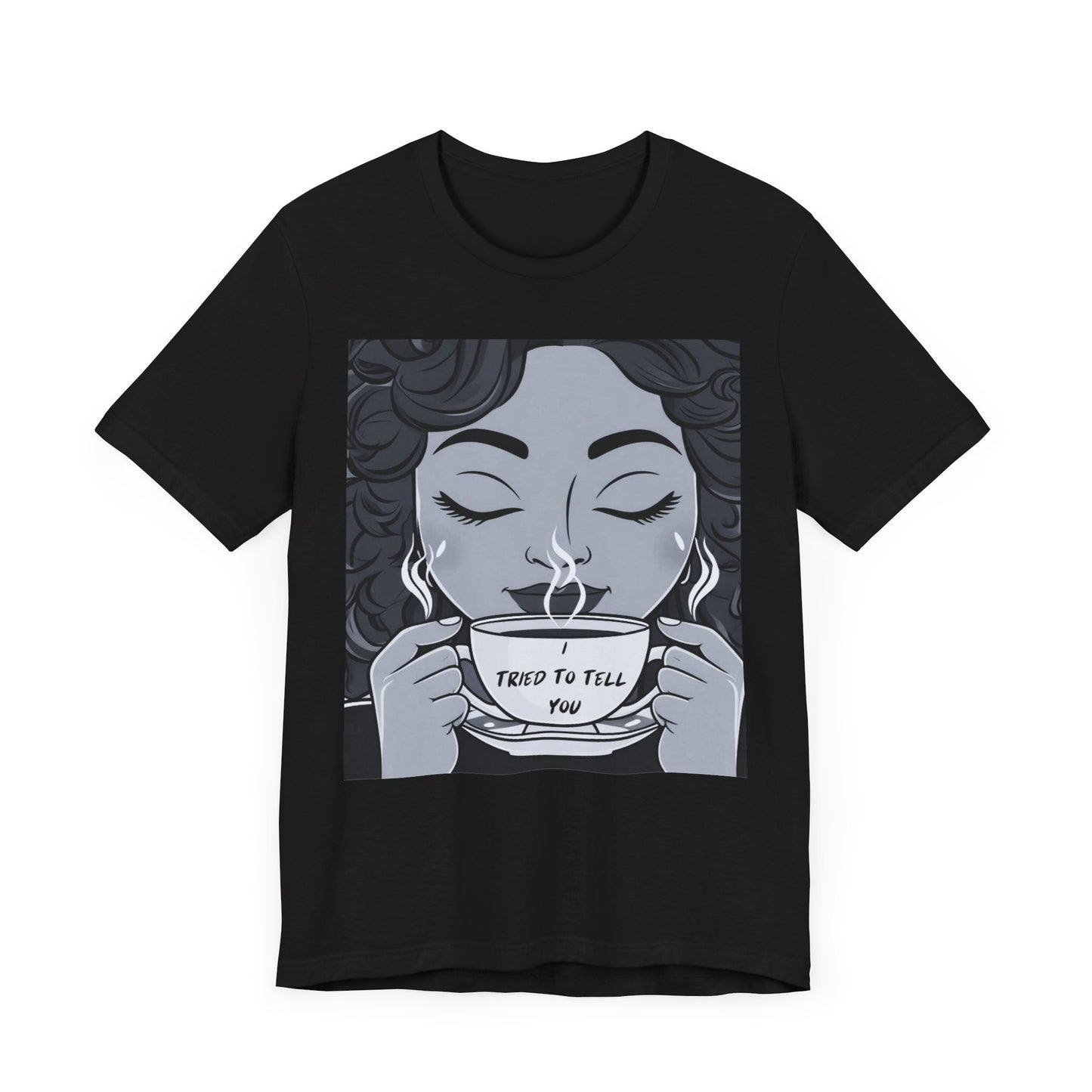 Funny Graphic Unisex Tee - I Tried To Tell You T Shirt