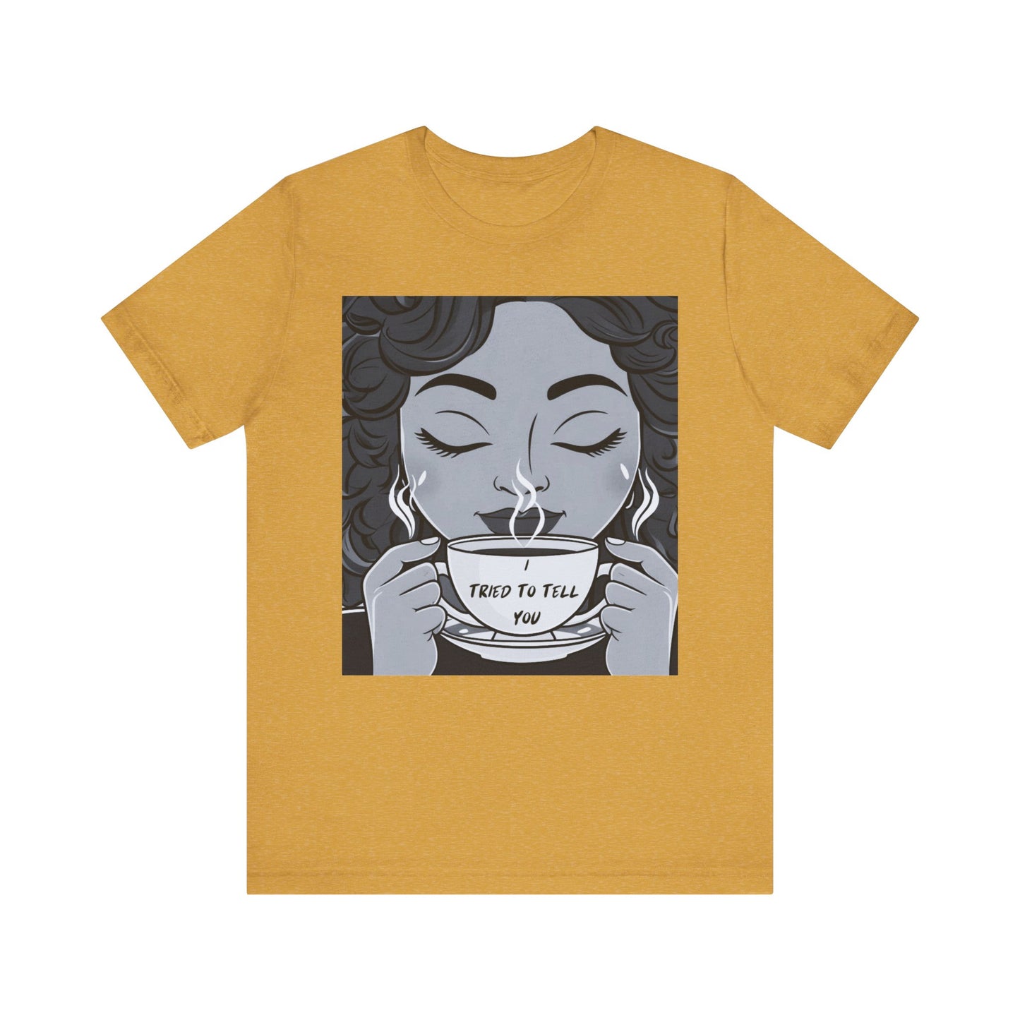 Funny Graphic Unisex Tee - I Tried To Tell You T Shirt