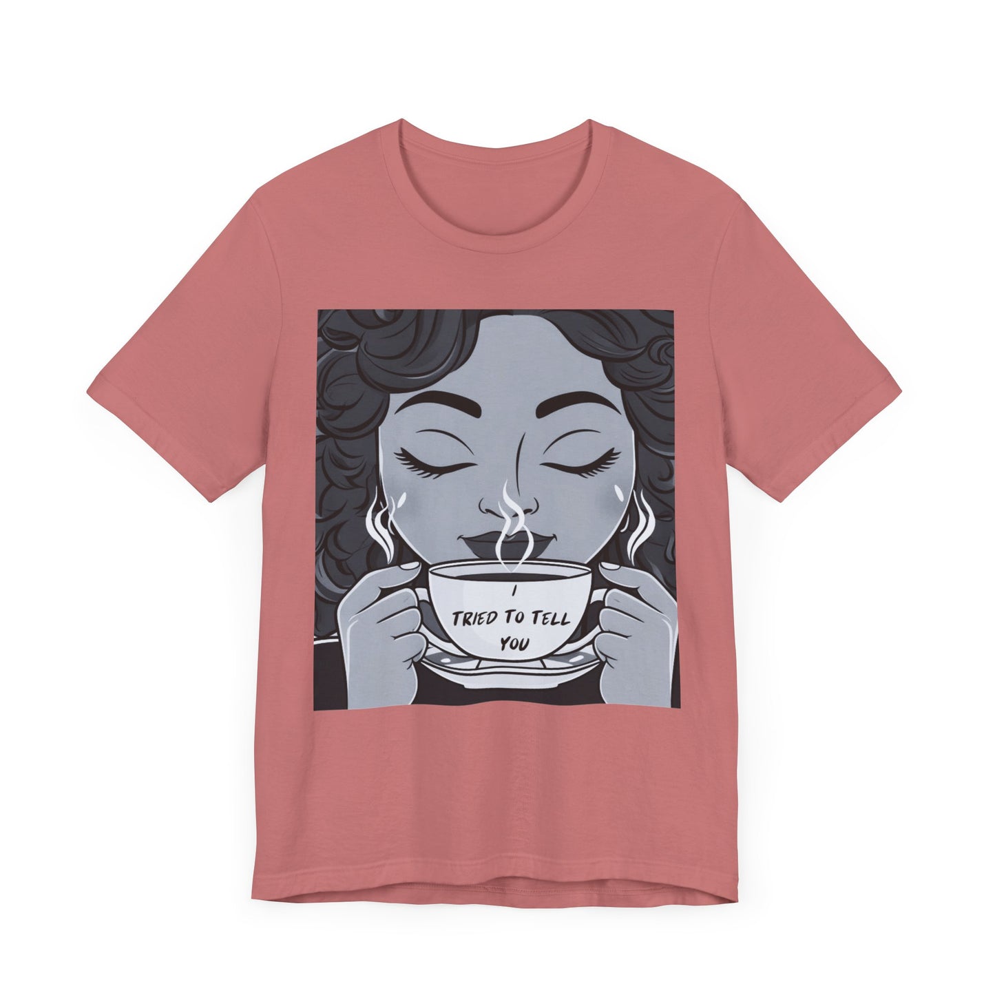 Funny Graphic Unisex Tee - I Tried To Tell You T Shirt