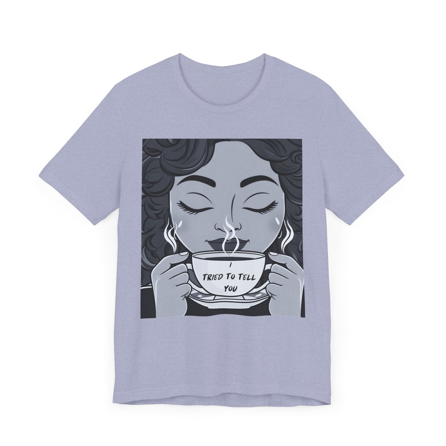 Funny Graphic Unisex Tee - I Tried To Tell You T Shirt