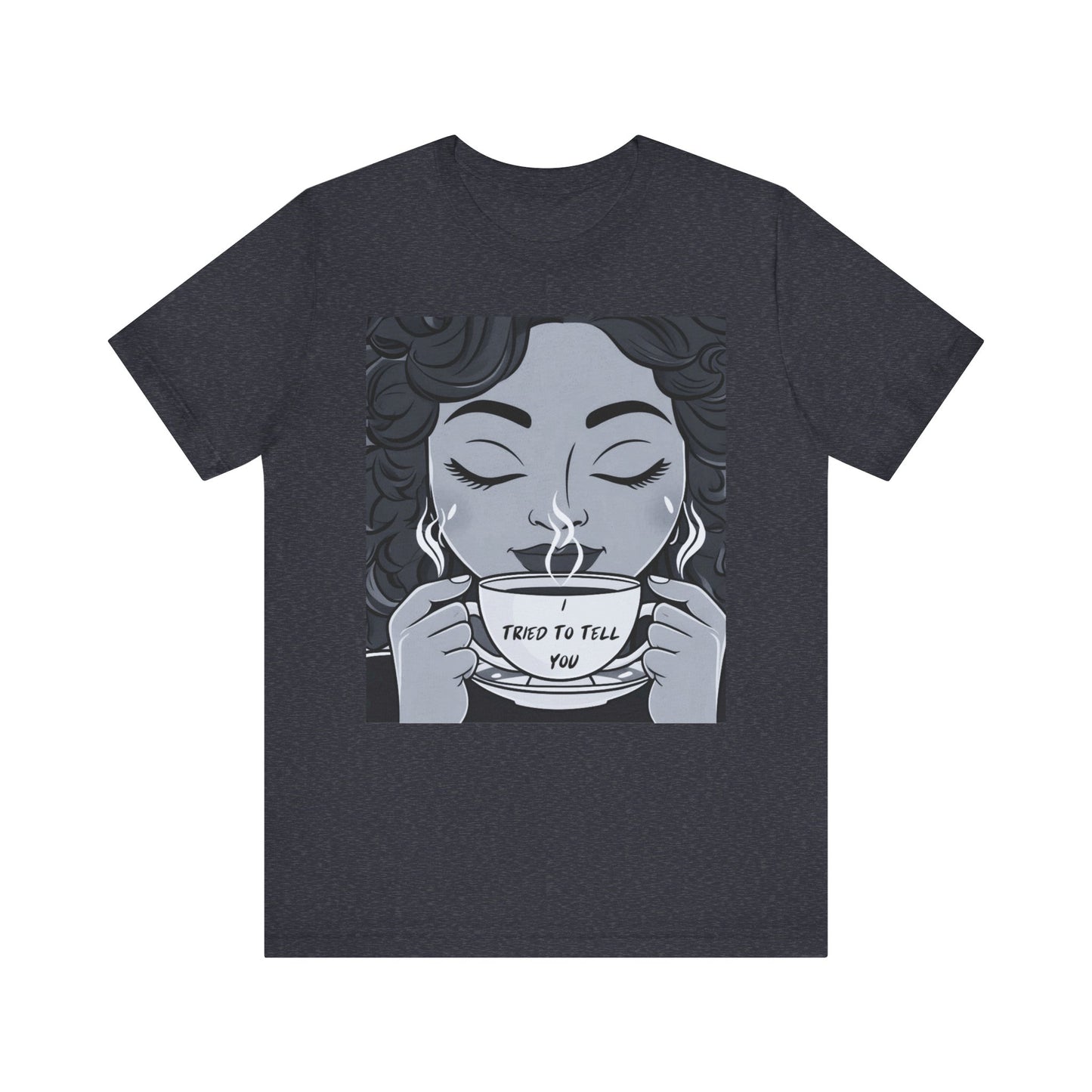 Funny Graphic Unisex Tee - I Tried To Tell You T Shirt