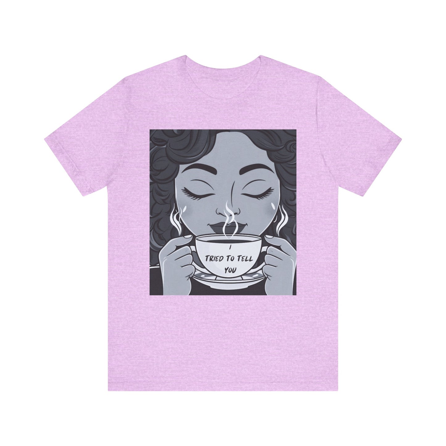 Funny Graphic Unisex Tee - I Tried To Tell You T Shirt