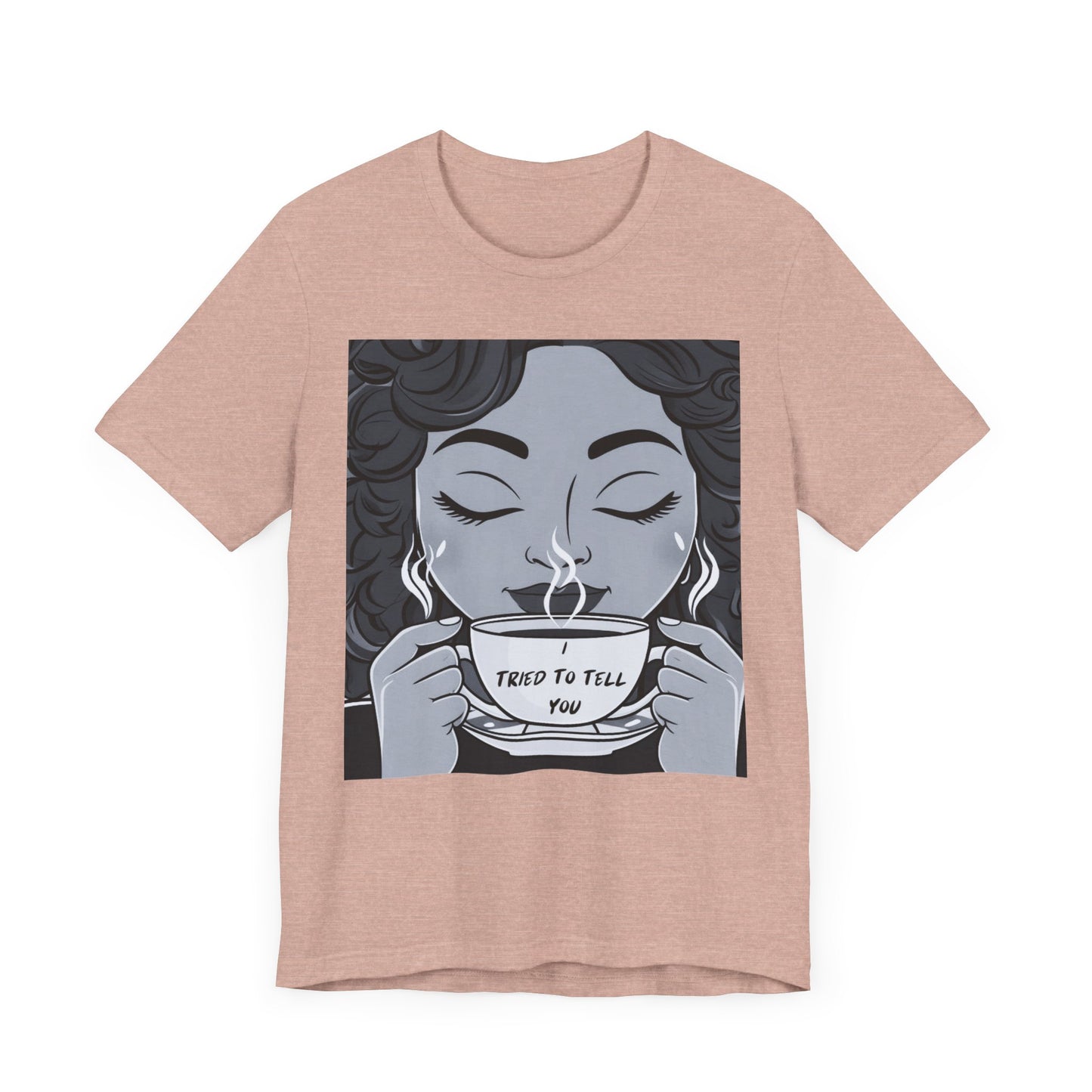 Funny Graphic Unisex Tee - I Tried To Tell You T Shirt