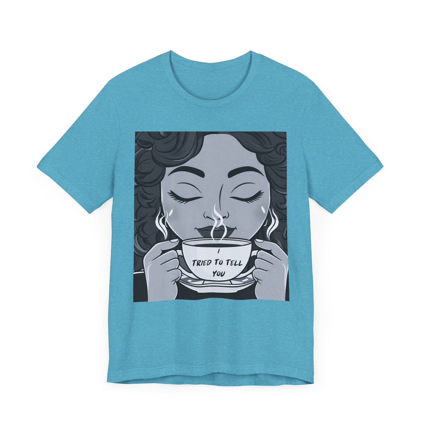 Funny Graphic Unisex Tee - I Tried To Tell You T Shirt