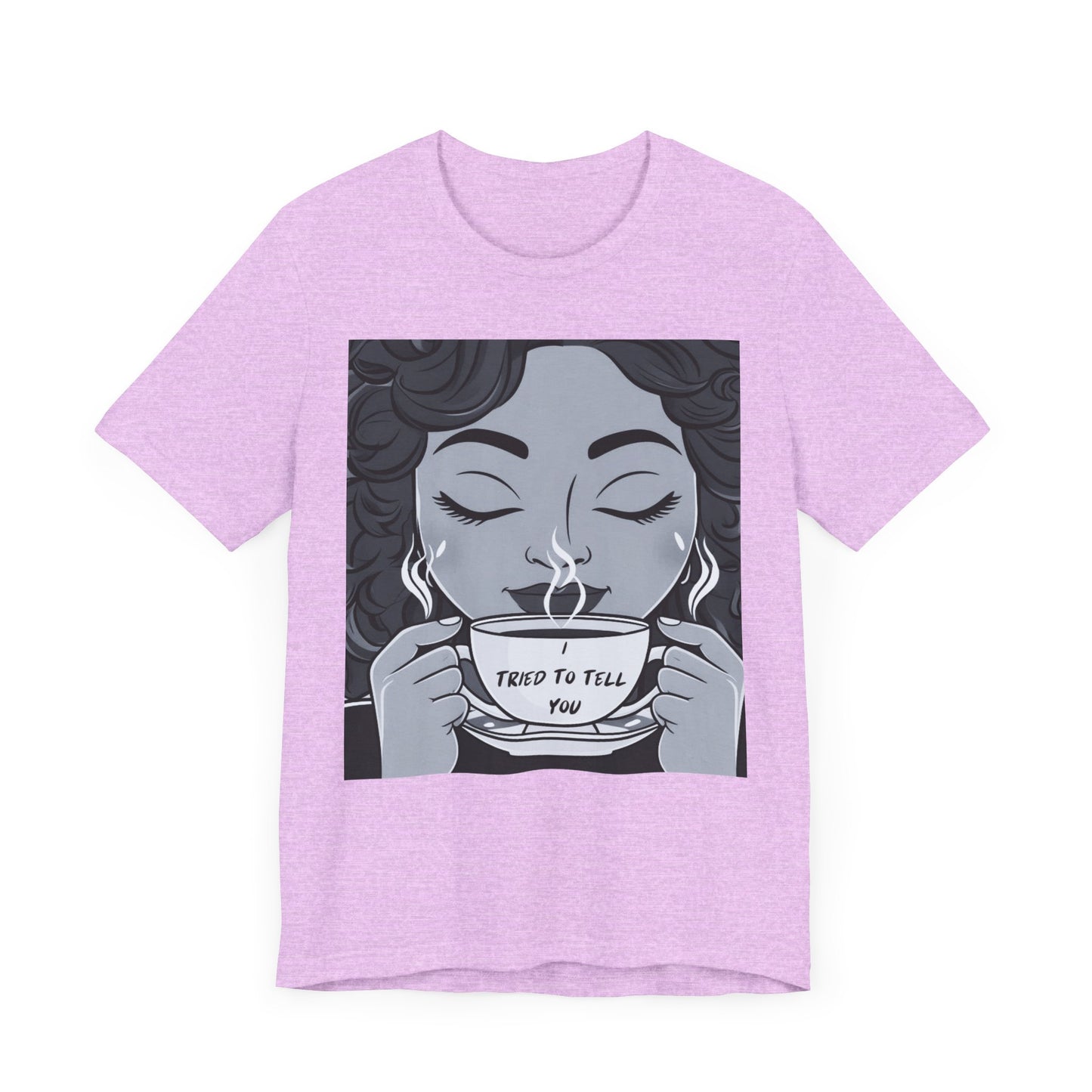 Funny Graphic Unisex Tee - I Tried To Tell You T Shirt