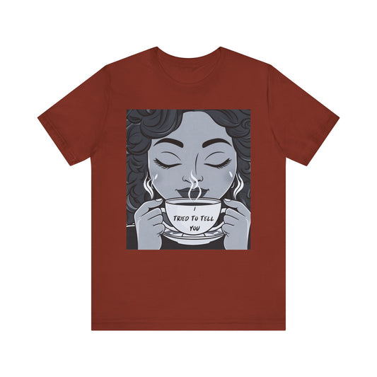 Funny Graphic Unisex Tee - I Tried To Tell You T Shirt