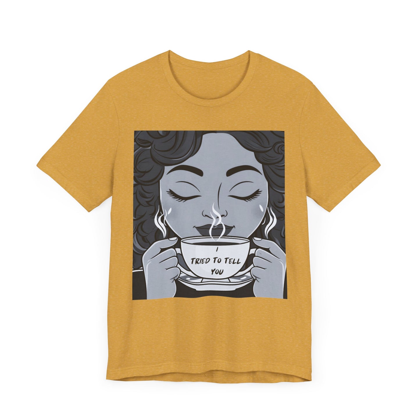 Funny Graphic Unisex Tee - I Tried To Tell You T Shirt