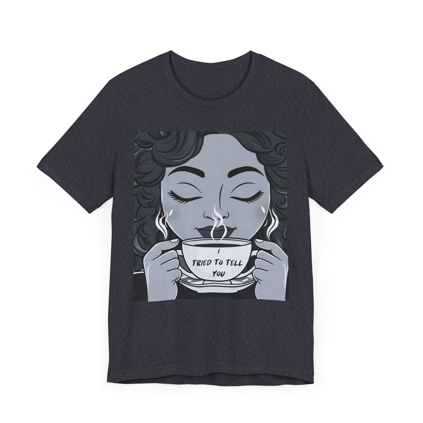 Funny Graphic Unisex Tee - I Tried To Tell You T Shirt