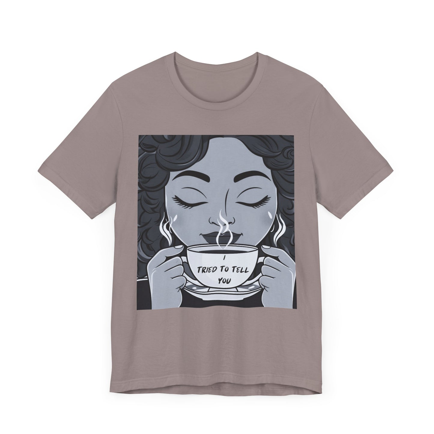 Funny Graphic Unisex Tee - I Tried To Tell You T Shirt