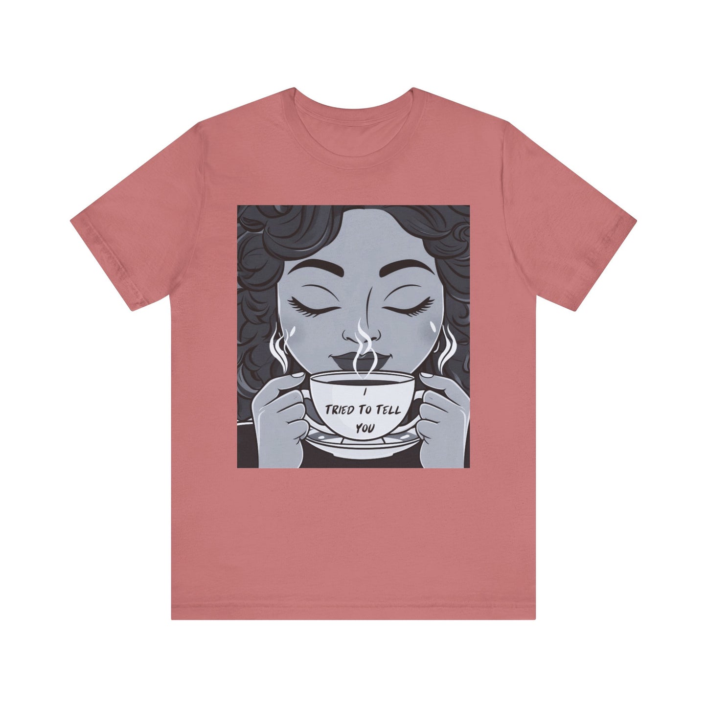 Funny Graphic Unisex Tee - I Tried To Tell You T Shirt