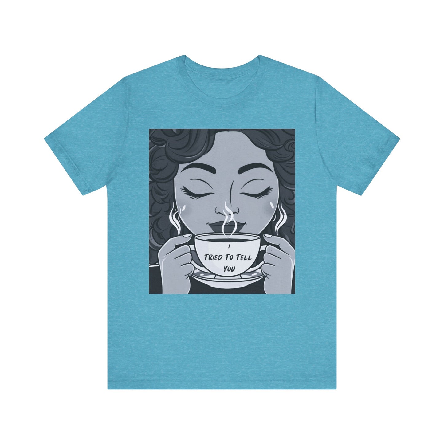 Funny Graphic Unisex Tee - I Tried To Tell You T Shirt