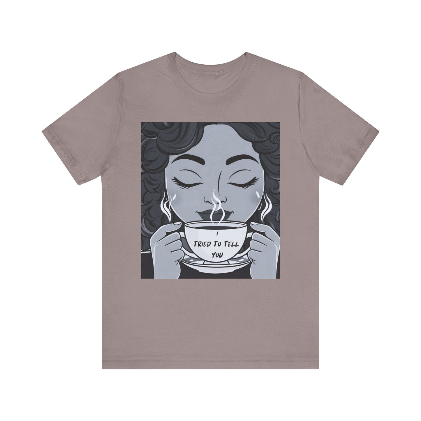 Funny Graphic Unisex Tee - I Tried To Tell You T Shirt