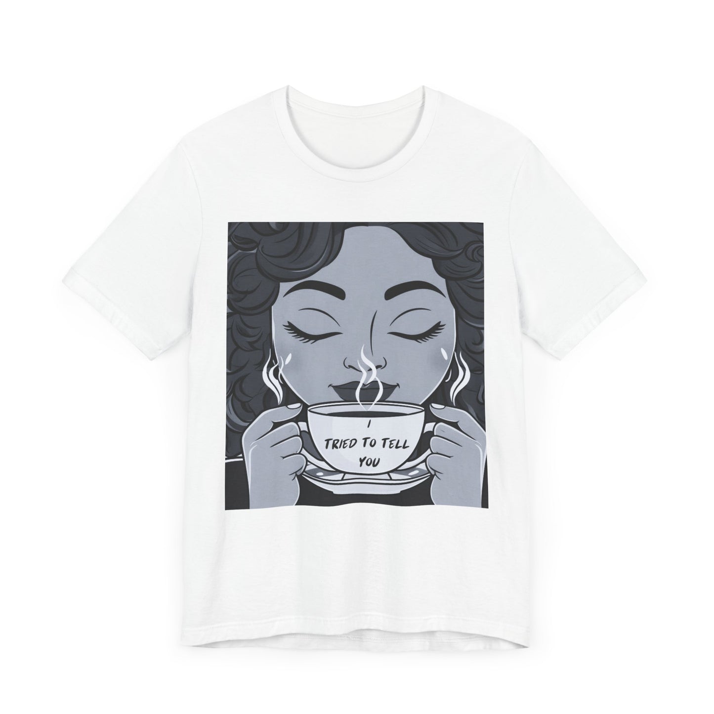 Funny Graphic Unisex Tee - I Tried To Tell You T Shirt